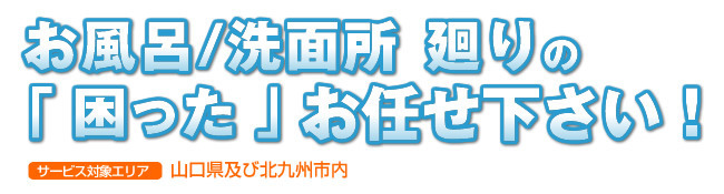 お風呂/洗面所廻りの「困った」お任せ下さい