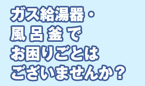 ガス給湯器でお困りごとはございませんか